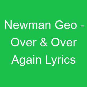 Newman Geo Over & Over Again Lyrics