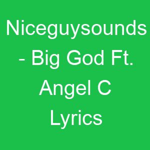 Niceguysounds Big God Ft Angel C Lyrics