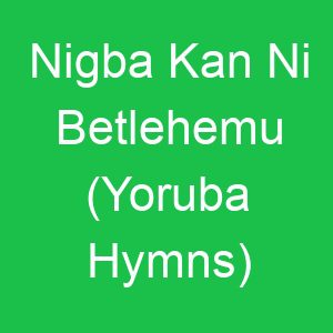 Nigba Kan Ni Betlehemu (Yoruba Hymns)