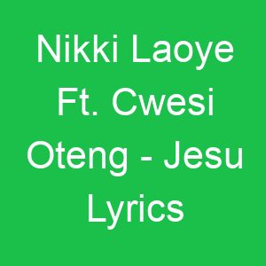 Nikki Laoye Ft Cwesi Oteng Jesu Lyrics
