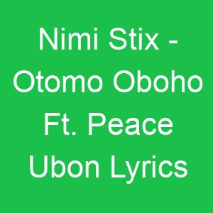 Nimi Stix Otomo Oboho Ft Peace Ubon Lyrics