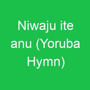 Niwaju ite anu (Yoruba Hymn)