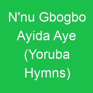 N'nu Gbogbo Ayida Aye (Yoruba Hymns)