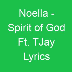 Noella Spirit of God Ft TJay Lyrics