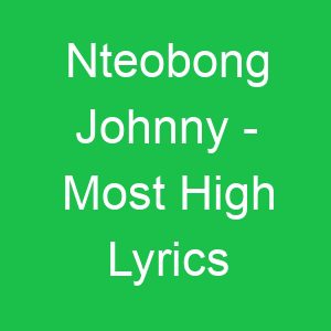 Nteobong Johnny Most High Lyrics