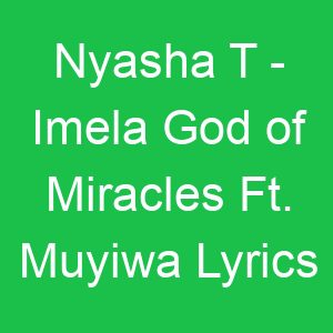 Nyasha T Imela God of Miracles Ft Muyiwa Lyrics