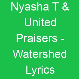 Nyasha T & United Praisers Watershed Lyrics