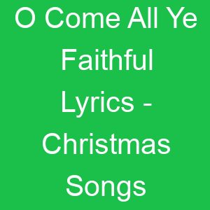 O Come All Ye Faithful Lyrics Christmas Songs