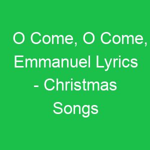 O Come, O Come, Emmanuel Lyrics Christmas Songs