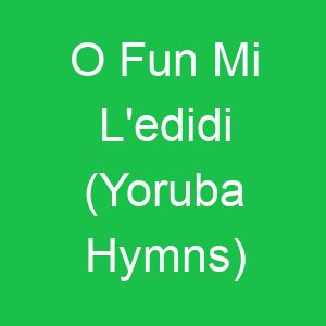 O Fun Mi L'edidi (Yoruba Hymns)
