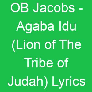 OB Jacobs Agaba Idu (Lion of The Tribe of Judah) Lyrics