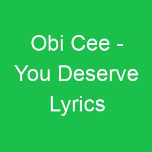 Obi Cee You Deserve Lyrics