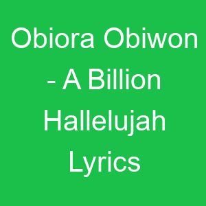 Obiora Obiwon A Billion Hallelujah Lyrics
