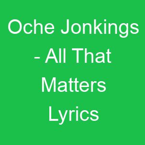 Oche Jonkings All That Matters Lyrics
