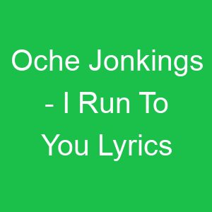 Oche Jonkings I Run To You Lyrics