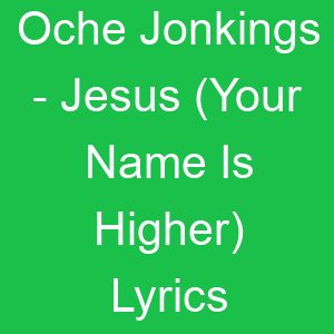 Oche Jonkings Jesus (Your Name Is Higher) Lyrics
