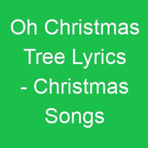Oh Christmas Tree Lyrics Christmas Songs
