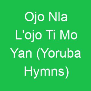 Ojo Nla L'ojo Ti Mo Yan (Yoruba Hymns)