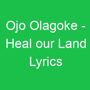 Ojo Olagoke Heal our Land Lyrics