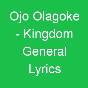 Ojo Olagoke Kingdom General Lyrics