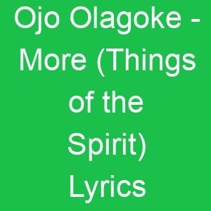 Ojo Olagoke More (Things of the Spirit) Lyrics