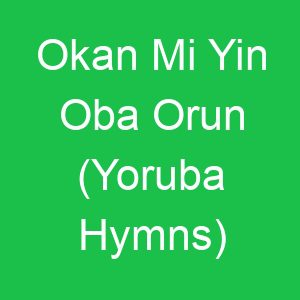Okan Mi Yin Oba Orun (Yoruba Hymns)