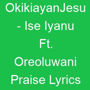 OkikiayanJesu Ise Iyanu Ft Oreoluwani Praise Lyrics
