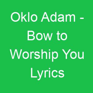 Oklo Adam Bow to Worship You Lyrics