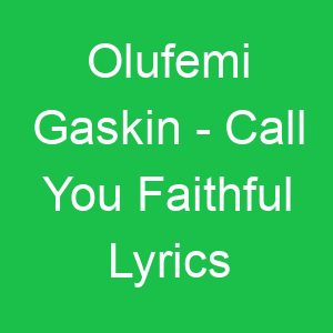 Olufemi Gaskin Call You Faithful Lyrics
