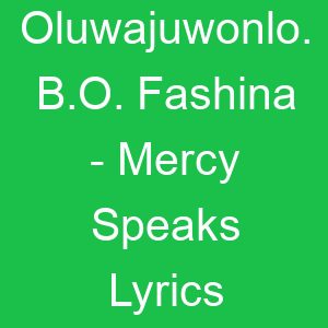 Oluwajuwonlo B O Fashina Mercy Speaks Lyrics