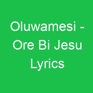 Oluwamesi Ore Bi Jesu Lyrics