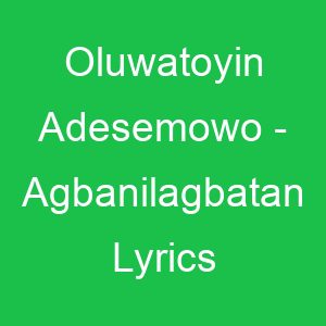 Oluwatoyin Adesemowo Agbanilagbatan Lyrics