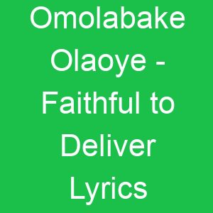 Omolabake Olaoye Faithful to Deliver Lyrics
