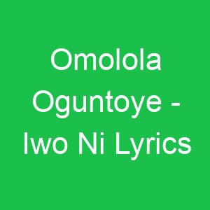 Omolola Oguntoye Iwo Ni Lyrics