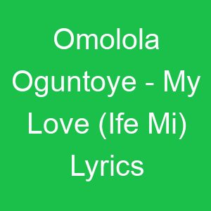 Omolola Oguntoye My Love (Ife Mi) Lyrics