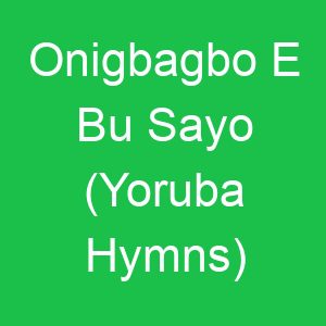Onigbagbo E Bu Sayo (Yoruba Hymns)