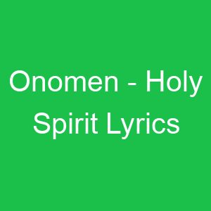 Onomen Holy Spirit Lyrics