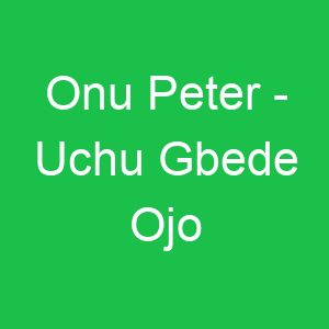 Onu Peter Uchu Gbede Ojo