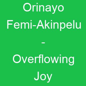 Orinayo Femi Akinpelu Overflowing Joy