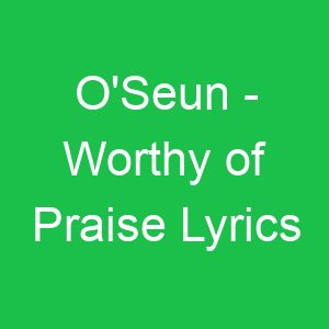 O'Seun Worthy of Praise Lyrics