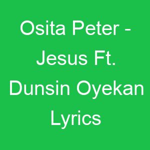 Osita Peter Jesus Ft Dunsin Oyekan Lyrics