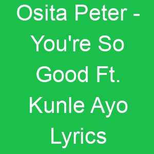 Osita Peter You're So Good Ft Kunle Ayo Lyrics
