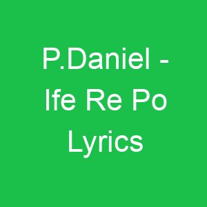 P Daniel Ife Re Po Lyrics