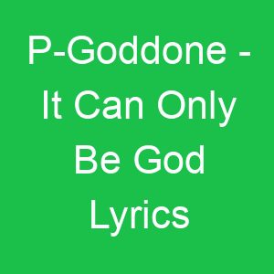 P Goddone It Can Only Be God Lyrics
