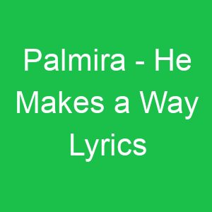 Palmira He Makes a Way Lyrics