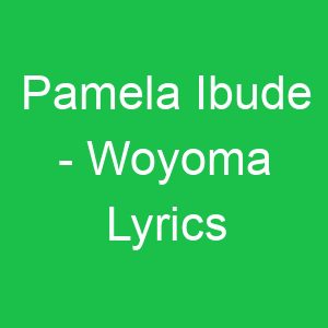 Pamela Ibude Woyoma Lyrics