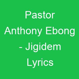 Pastor Anthony Ebong Jigidem Lyrics