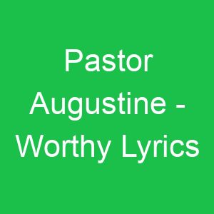 Pastor Augustine Worthy Lyrics