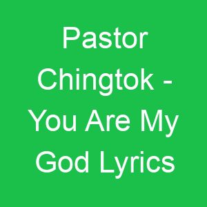 Pastor Chingtok You Are My God Lyrics