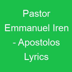 Pastor Emmanuel Iren Apostolos Lyrics